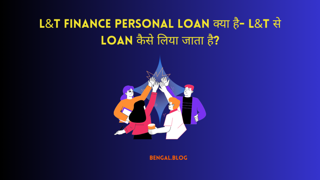 L&T Finance Personal Loan क्या है- L&T से Loan कैसे लिया जाता है?