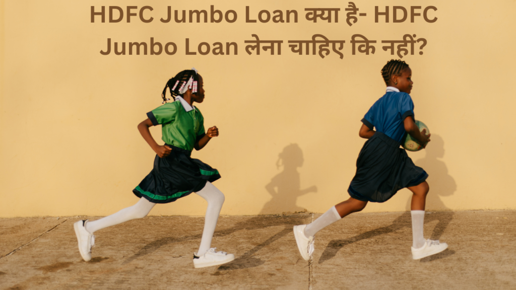 HDFC Jumbo Loan क्या है- HDFC Jumbo Loan लेना चाहिए कि नहीं?