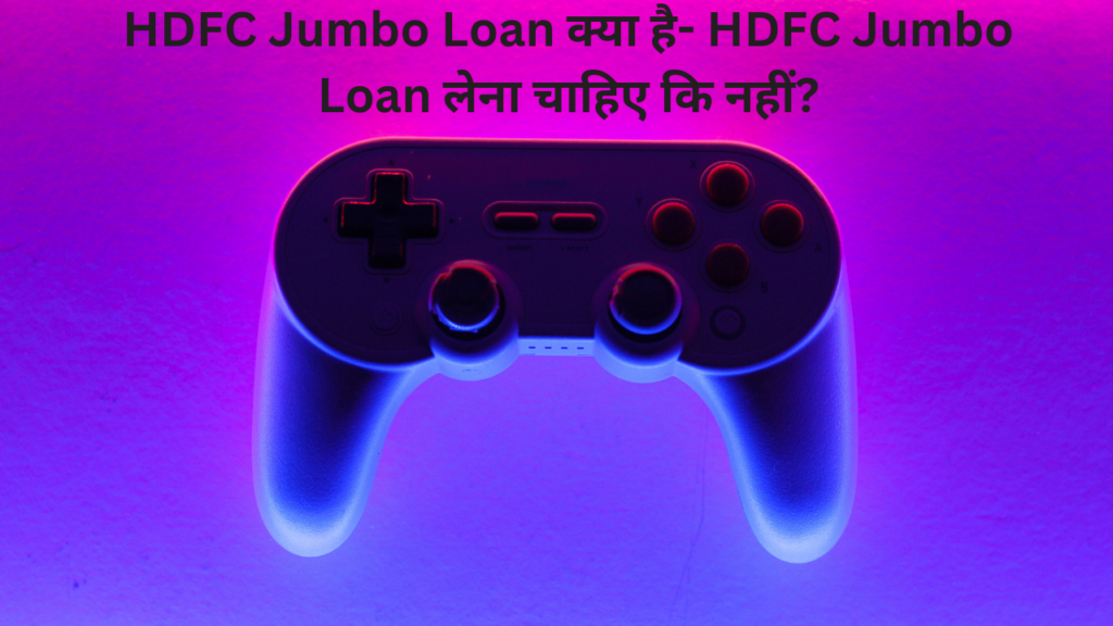 HDFC Jumbo Loan क्या है- HDFC Jumbo Loan लेना चाहिए कि नहीं?